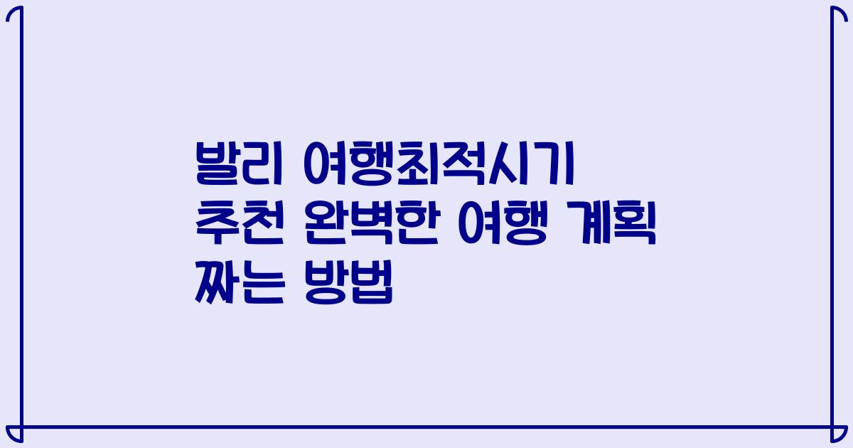 발리 여행최적시기 추천 완벽한 여행 계획 짜는 방법