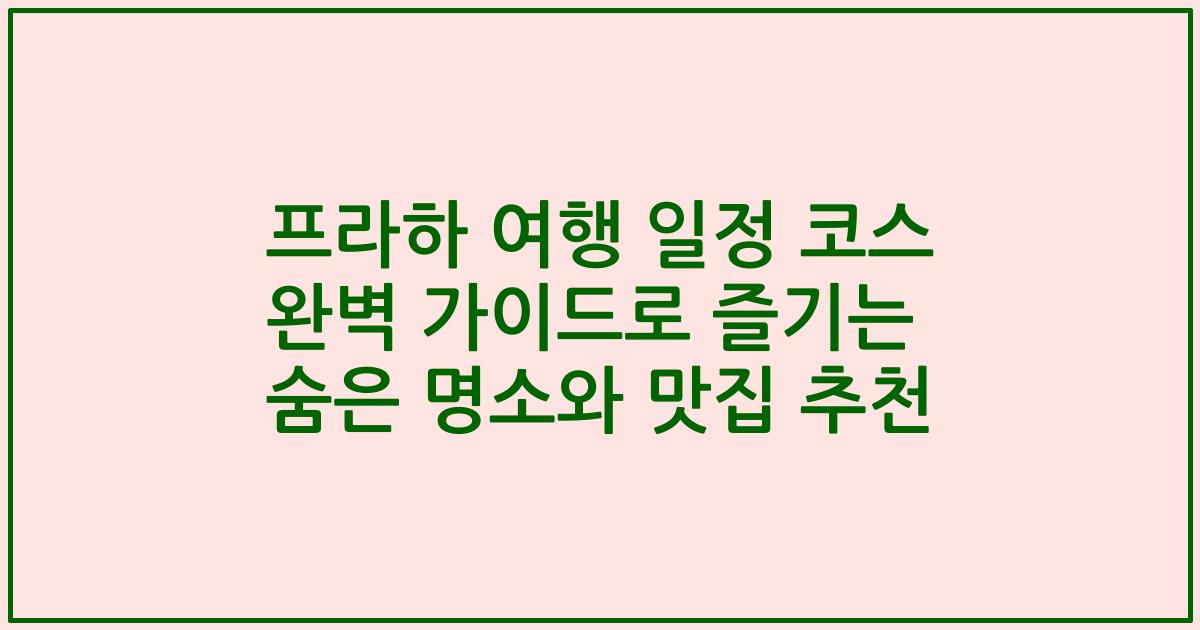 프라하 여행 일정 코스 완벽 가이드로 즐기는 숨은 명소와 맛집 추천