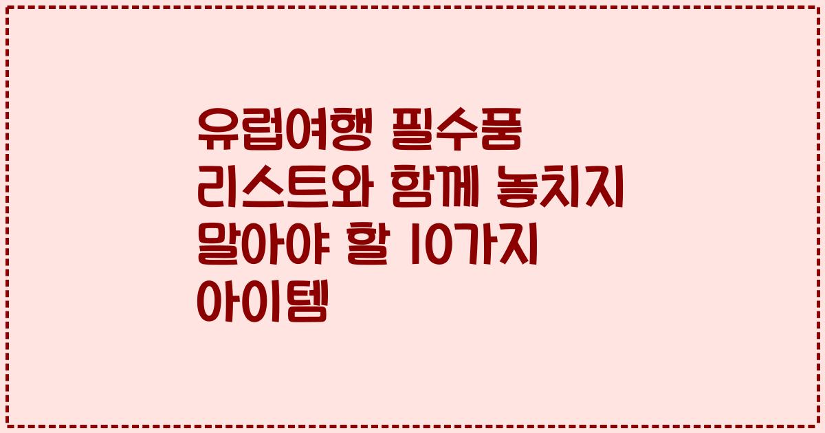 유럽여행 필수품 리스트와 함께 놓치지 말아야 할 10가지 아이템