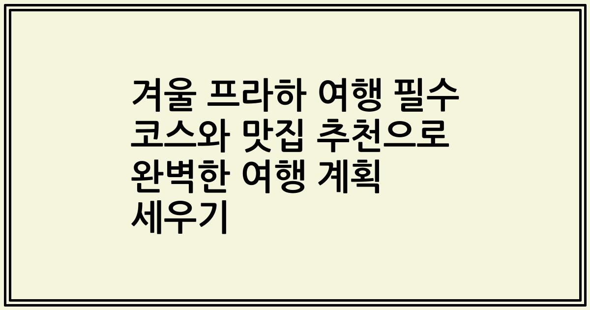 겨울 프라하 여행 필수 코스와 맛집 추천으로 완벽한 여행 계획 세우기