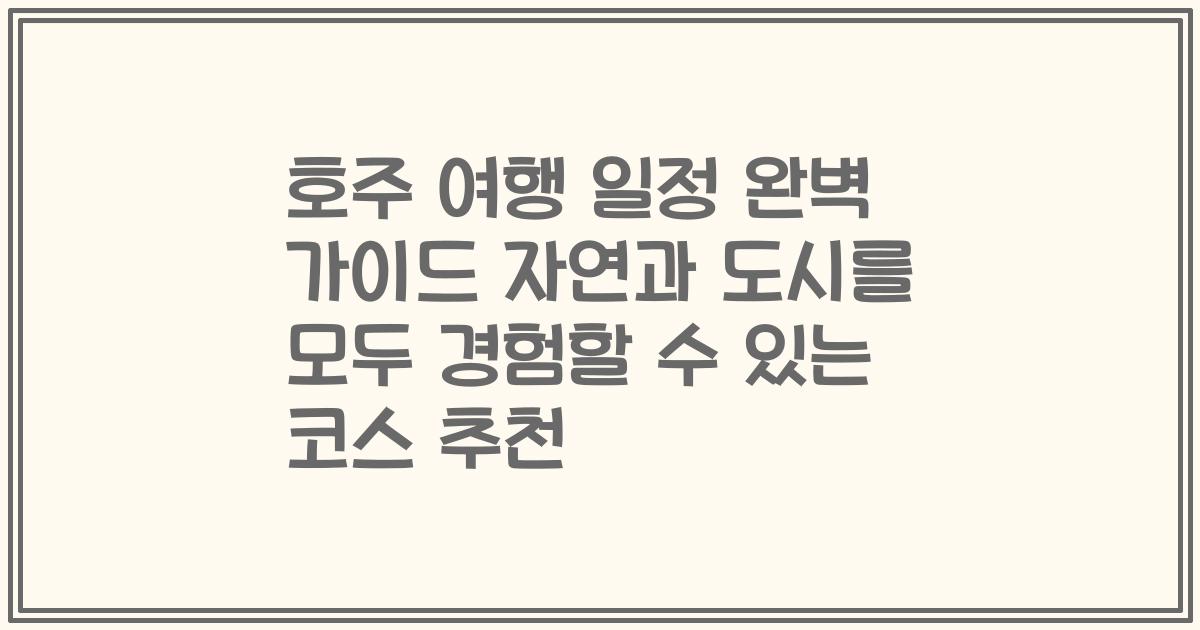 호주 여행 일정 완벽 가이드 자연과 도시를 모두 경험할 수 있는 코스 추천