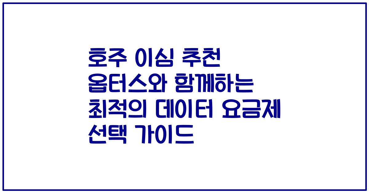 호주 이심 추천 옵터스와 함께하는 최적의 데이터 요금제 선택 가이드
