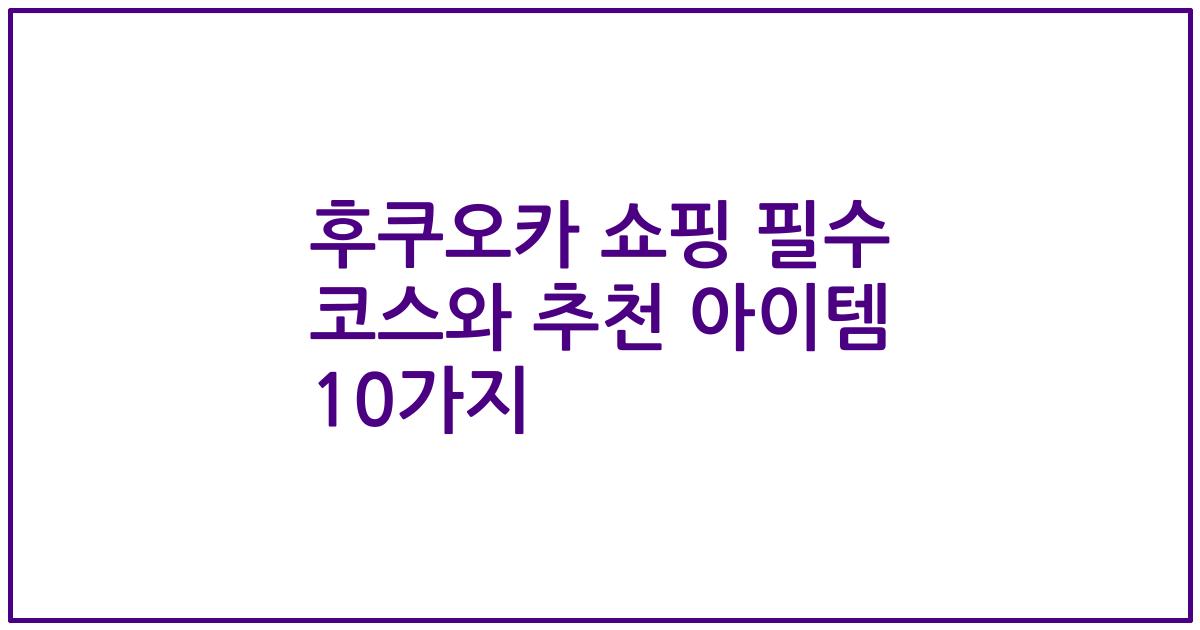 후쿠오카 쇼핑 필수 코스와 추천 아이템 10가지