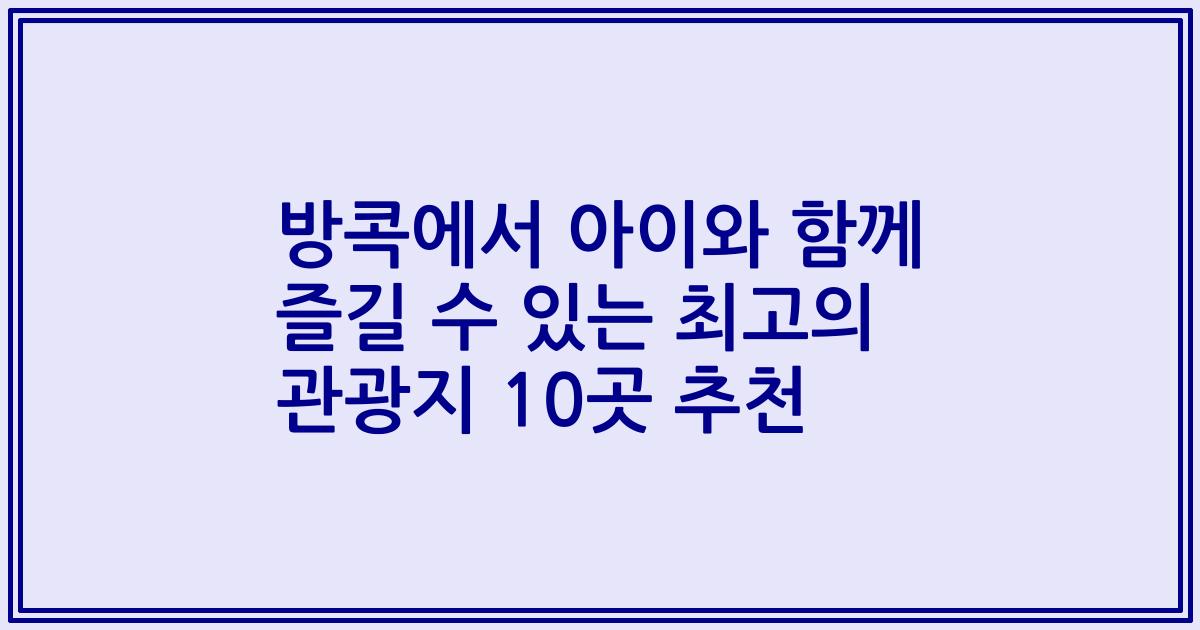 방콕에서 아이와 함께 즐길 수 있는 최고의 관광지 10곳 추천