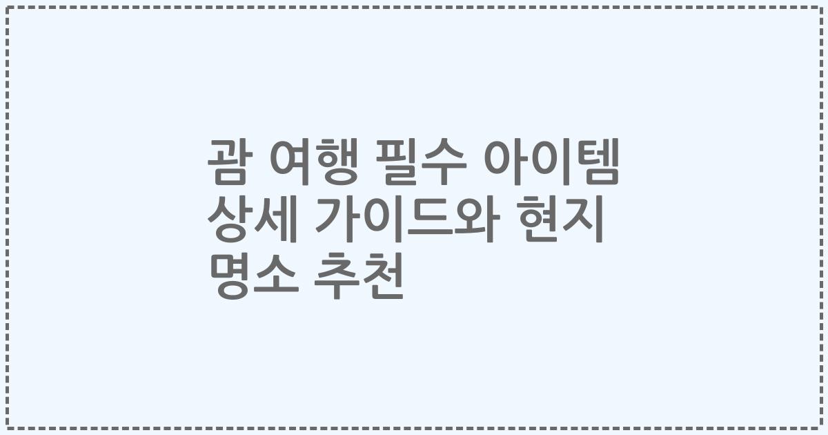 괌 여행 필수 아이템 상세 가이드와 현지 명소 추천
