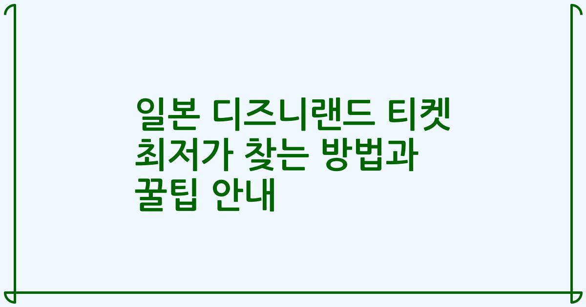 일본 디즈니랜드 티켓 최저가 찾는 방법과 꿀팁 안내