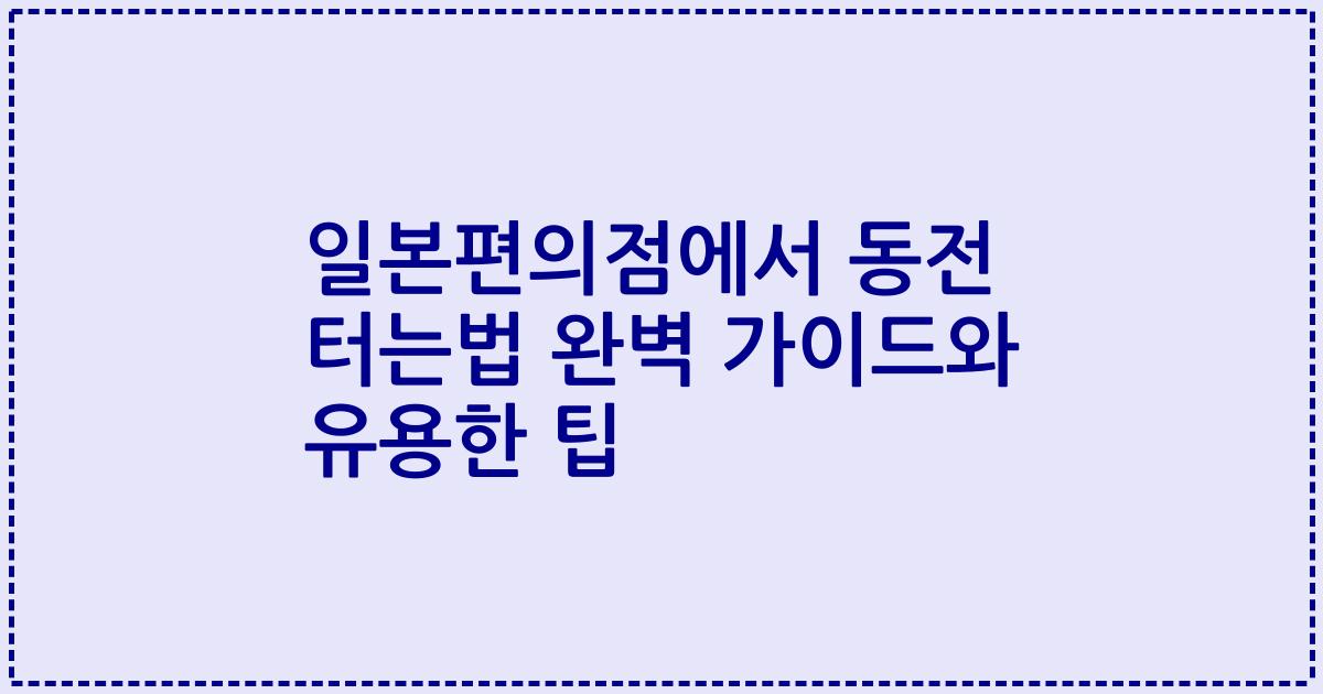 일본편의점에서 동전 터는법 완벽 가이드와 유용한 팁