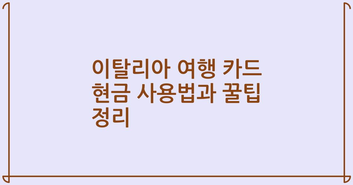 이탈리아 여행 카드 현금 사용법과 꿀팁 정리