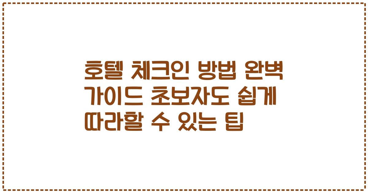 호텔 체크인 방법 완벽 가이드 초보자도 쉽게 따라할 수 있는 팁