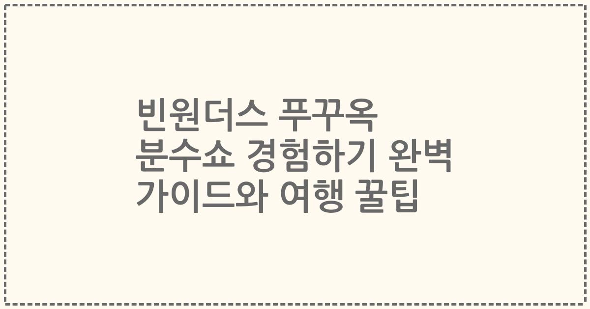 빈원더스 푸꾸옥 분수쇼 경험하기 완벽 가이드와 여행 꿀팁