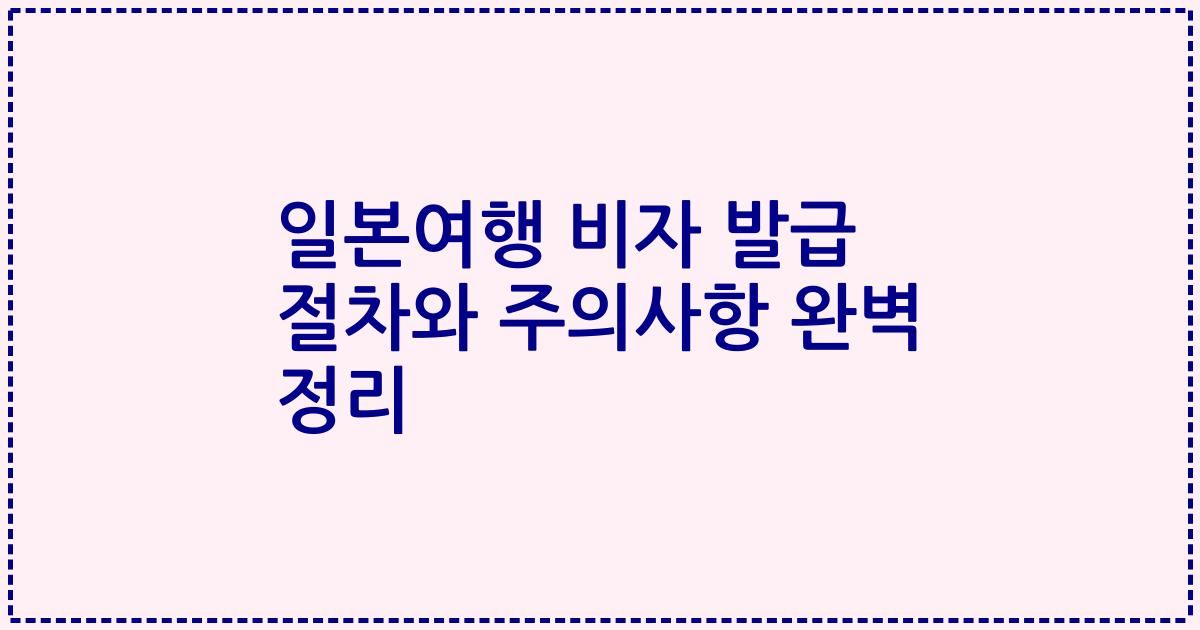 일본여행 비자 발급 절차와 주의사항 완벽 정리