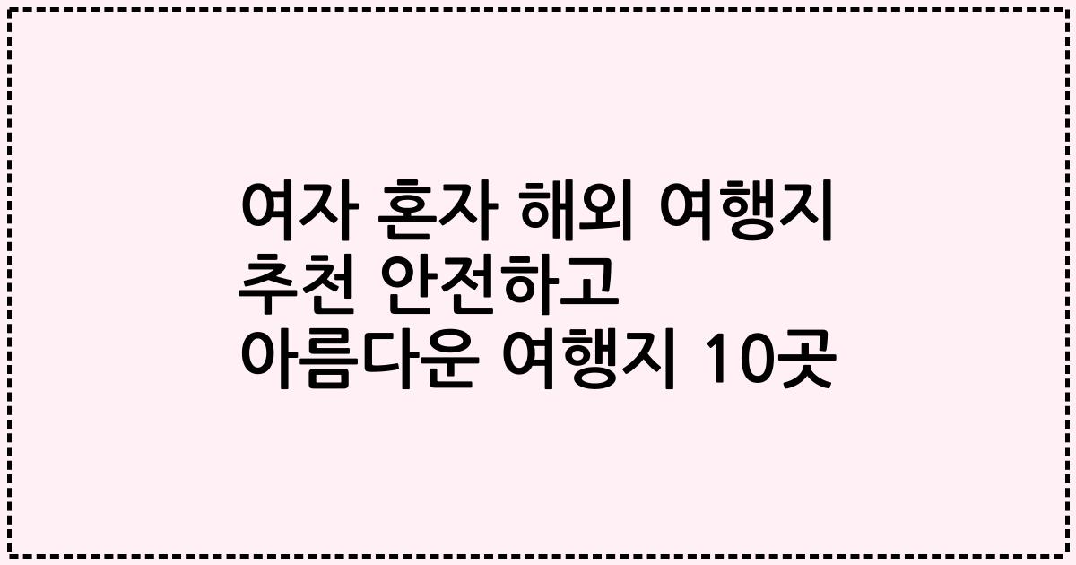여자 혼자 해외 여행지 추천 안전하고 아름다운 여행지 10곳