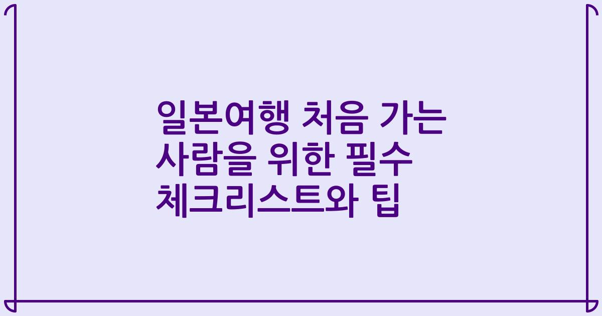 일본여행 처음 가는 사람을 위한 필수 체크리스트와 팁