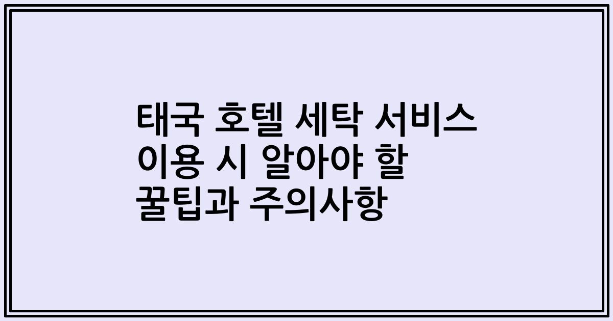 태국 호텔 세탁 서비스 이용 시 알아야 할 꿀팁과 주의사항