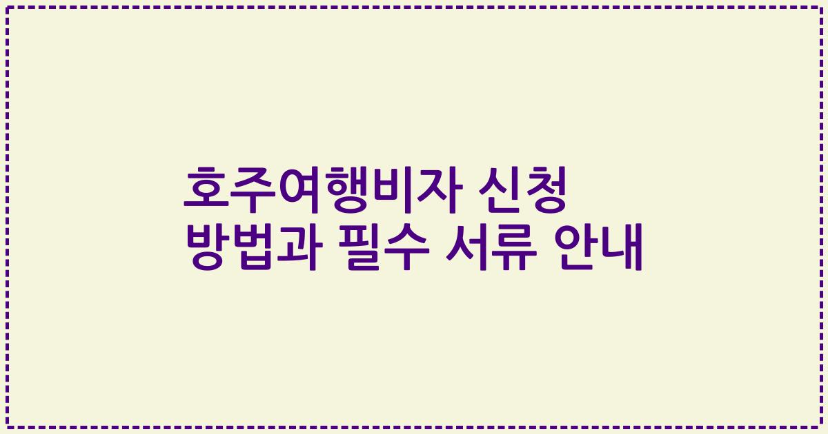 호주여행비자 신청 방법과 필수 서류 안내