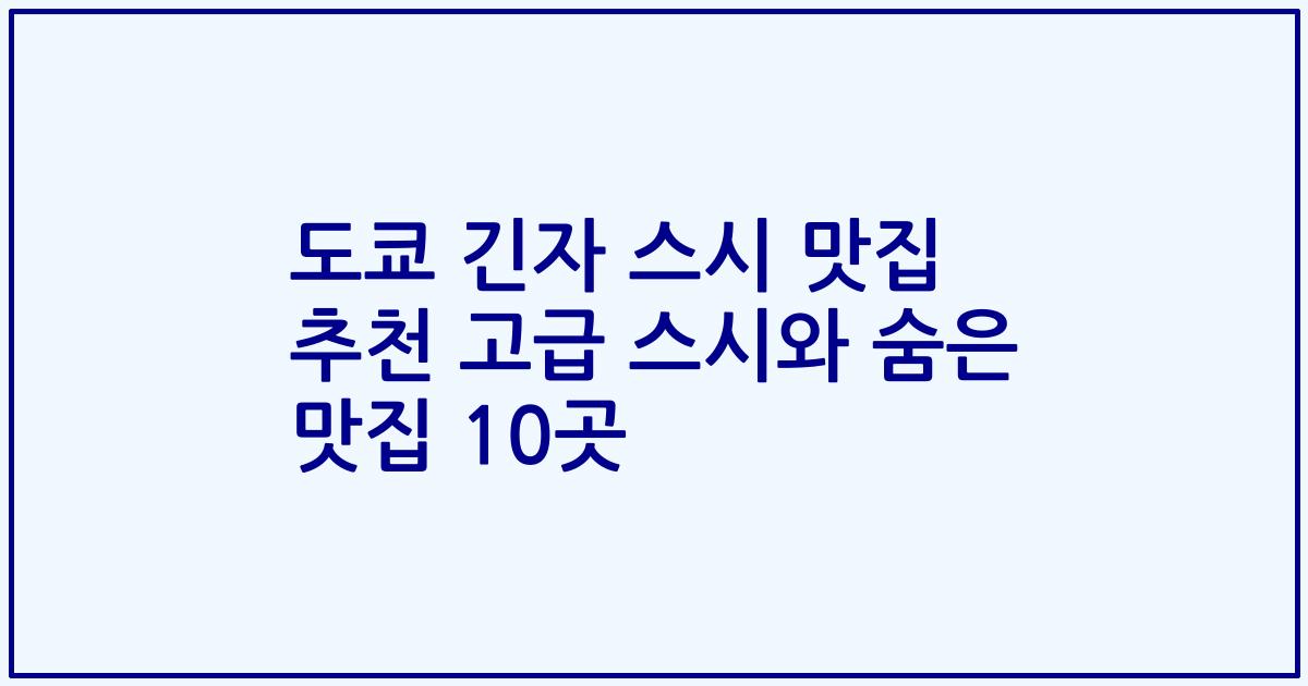 도쿄 긴자 스시 맛집 추천 고급 스시와 숨은 맛집 10곳