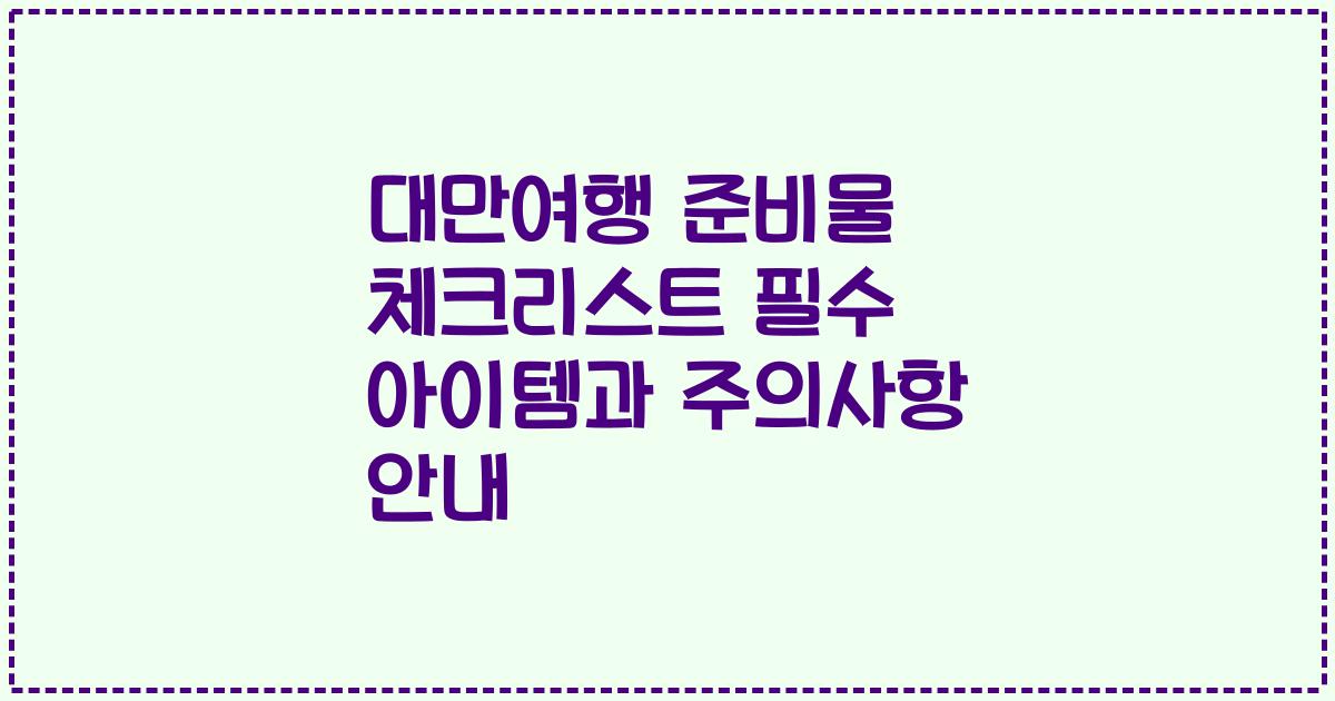 대만여행 준비물 체크리스트 필수 아이템과 주의사항 안내