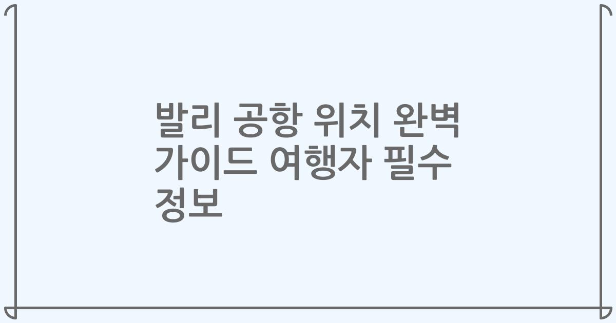 발리 공항 위치 완벽 가이드 여행자 필수 정보