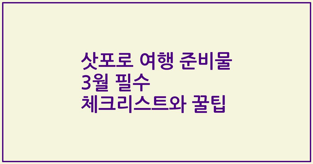 삿포로 여행 준비물 3월 필수 체크리스트와 꿀팁