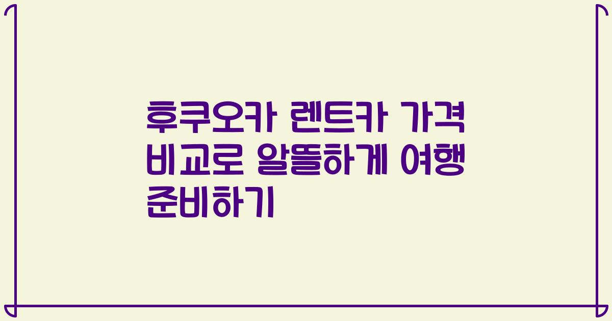 후쿠오카 렌트카 가격 비교로 알뜰하게 여행 준비하기