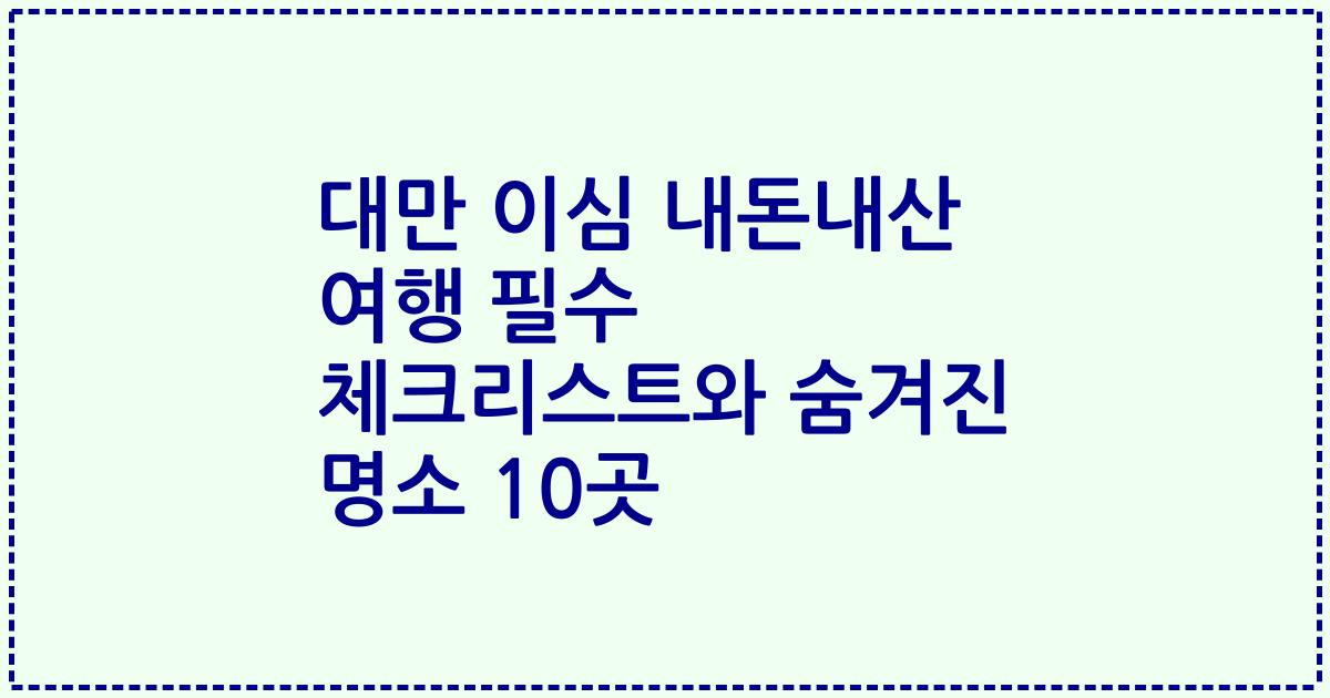 대만 이심 내돈내산 여행 필수 체크리스트와 숨겨진 명소 10곳