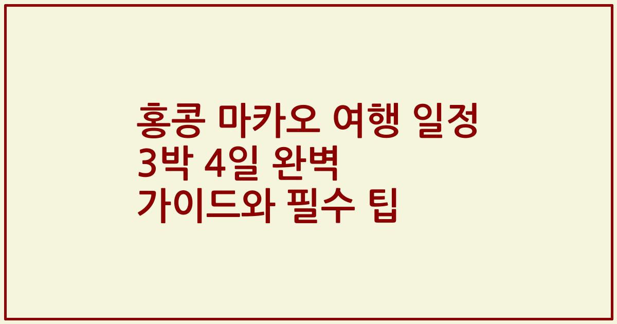 홍콩 마카오 여행 일정 3박 4일 완벽 가이드와 필수 팁