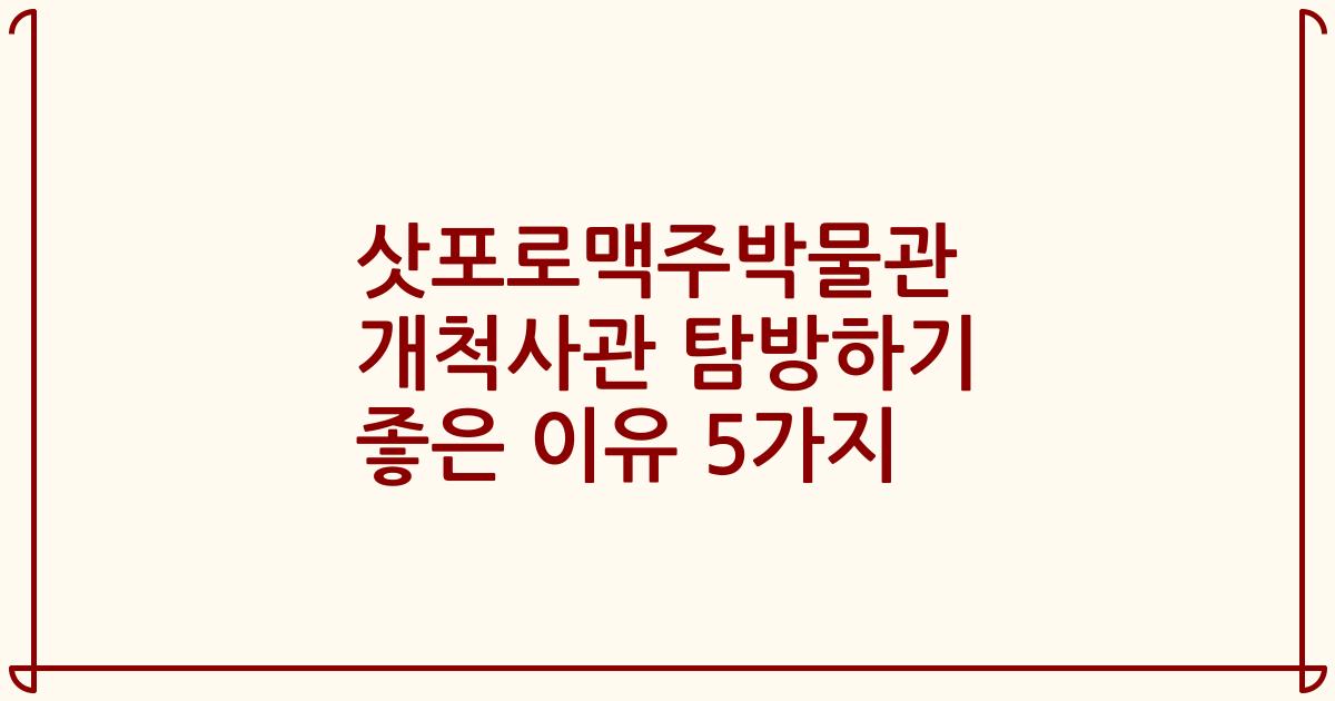 삿포로맥주박물관 개척사관 탐방하기 좋은 이유 5가지