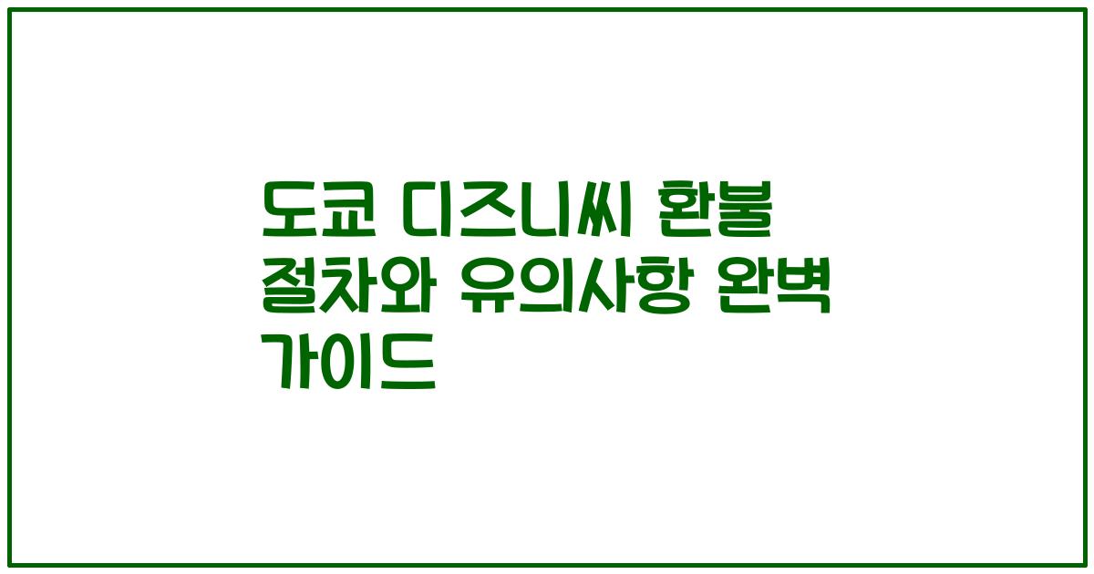 도쿄 디즈니씨 환불 절차와 유의사항 완벽 가이드
