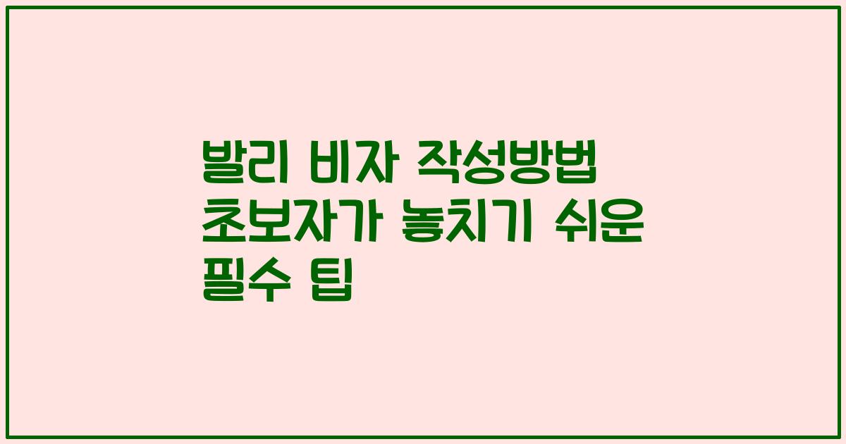 발리 비자 작성방법 초보자가 놓치기 쉬운 필수 팁