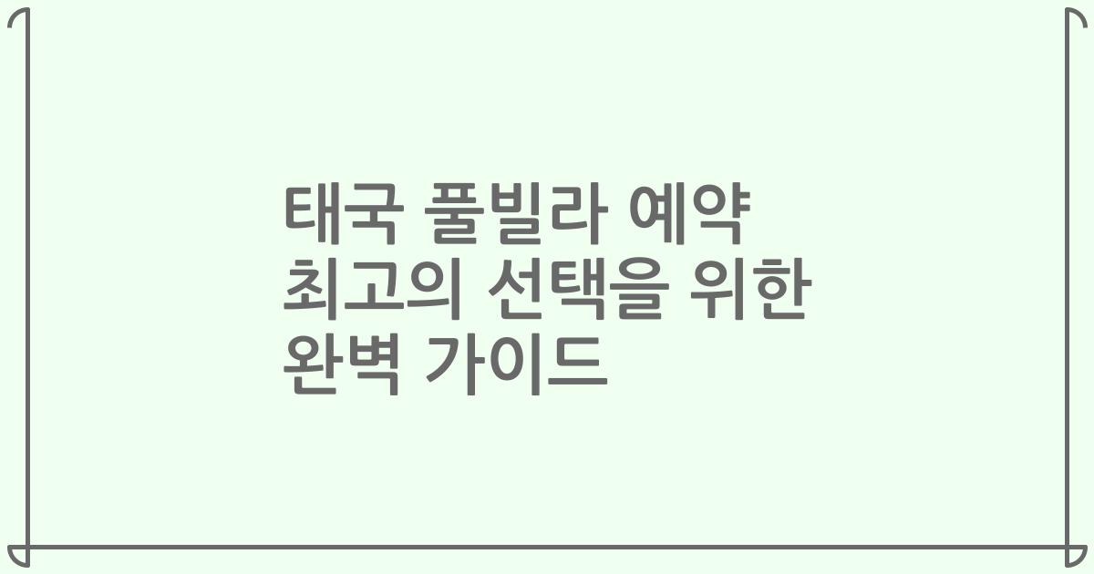 태국 풀빌라 예약 최고의 선택을 위한 완벽 가이드