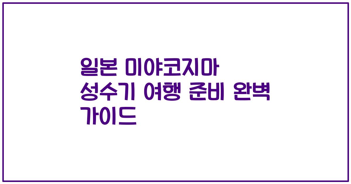 일본 미야코지마 성수기 여행 준비 완벽 가이드