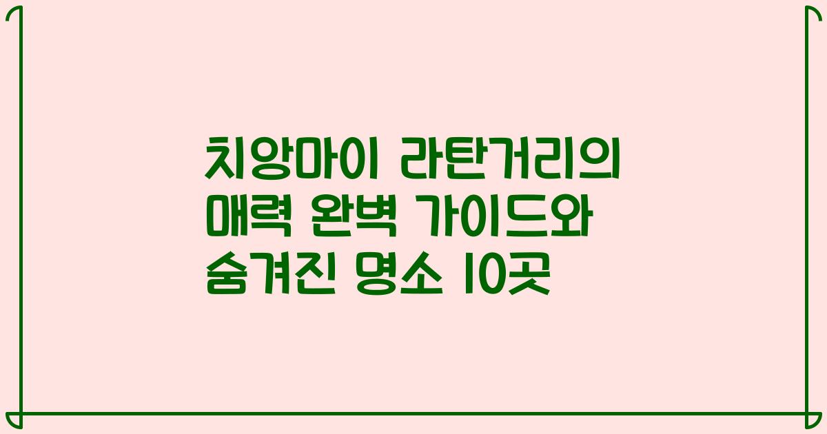치앙마이 라탄거리의 매력 완벽 가이드와 숨겨진 명소 10곳