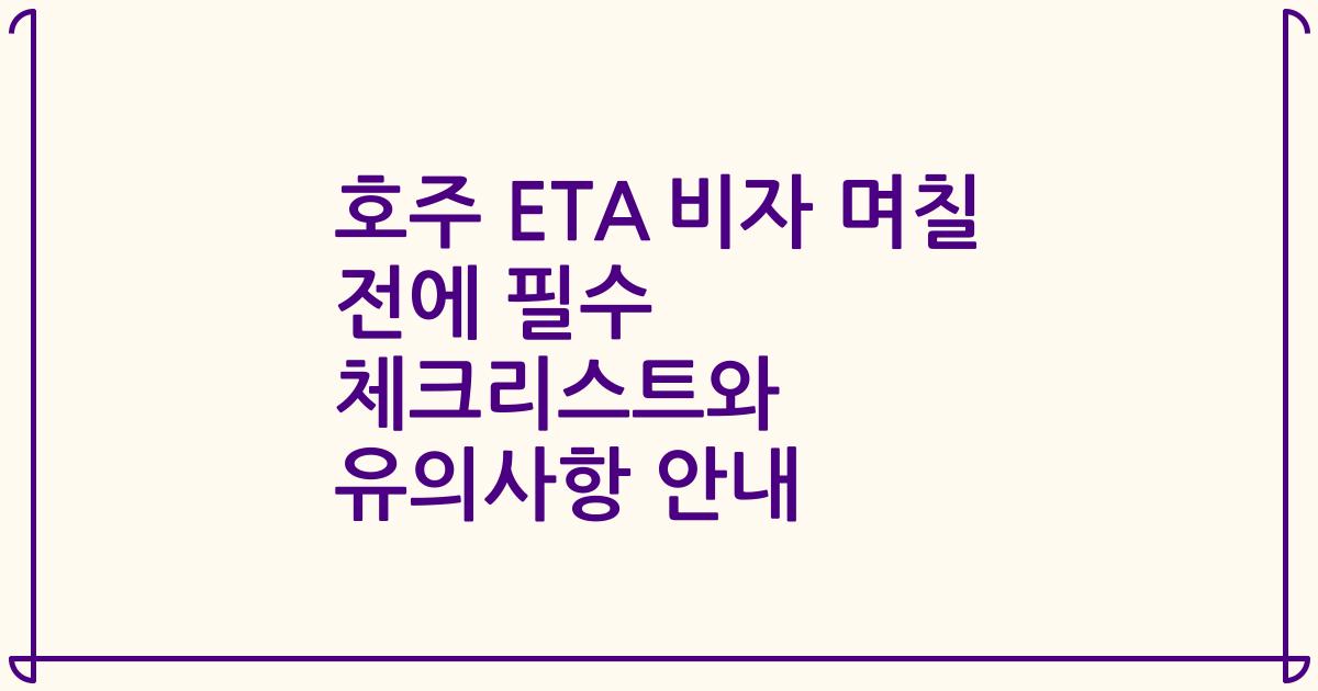 호주 ETA 비자 며칠 전에 필수 체크리스트와 유의사항 안내