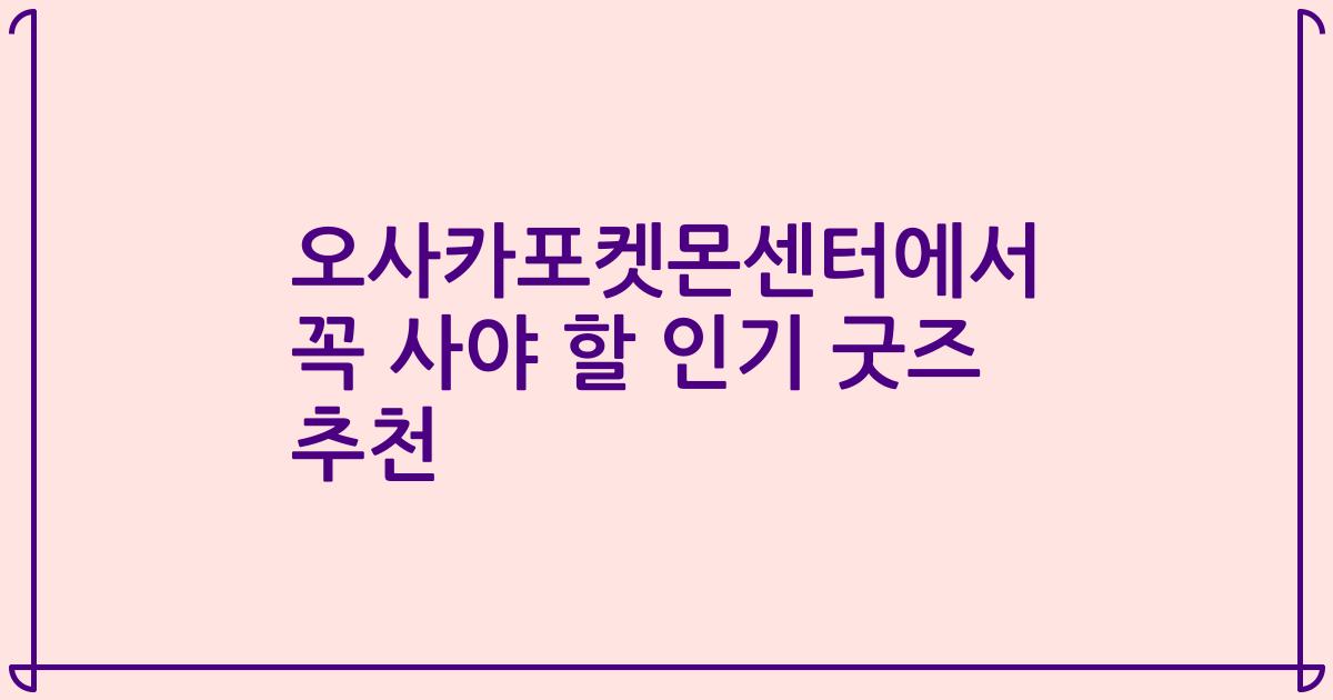 오사카포켓몬센터에서 꼭 사야 할 인기 굿즈 추천