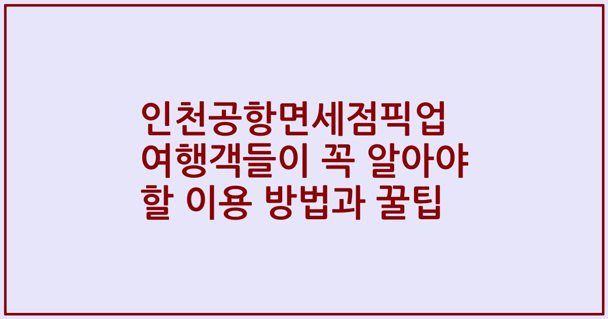 인천공항면세점픽업 여행객들이 꼭 알아야 할 이용 방법과 꿀팁