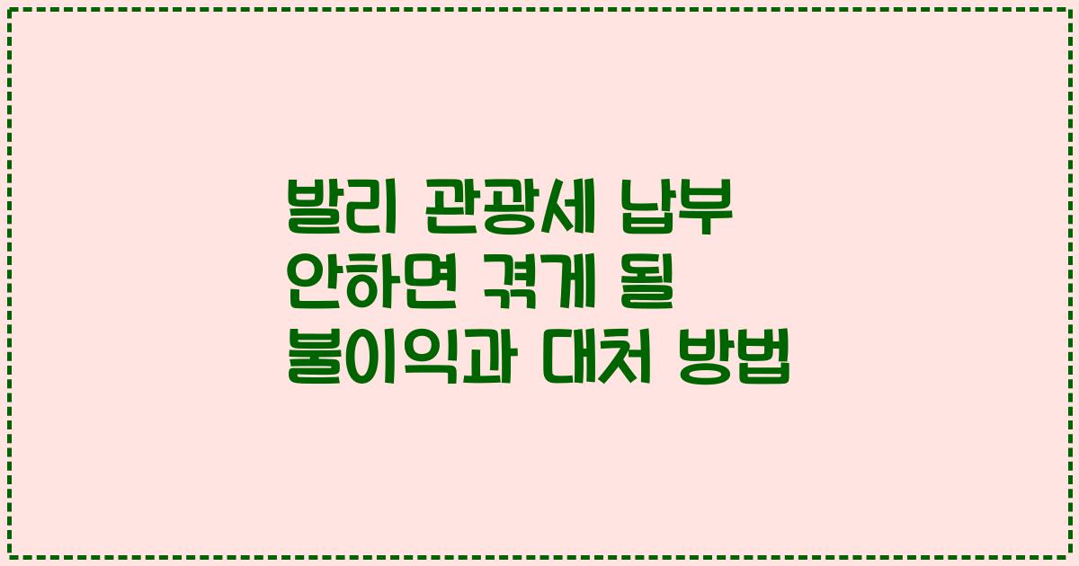 발리 관광세 납부 안하면 겪게 될 불이익과 대처 방법