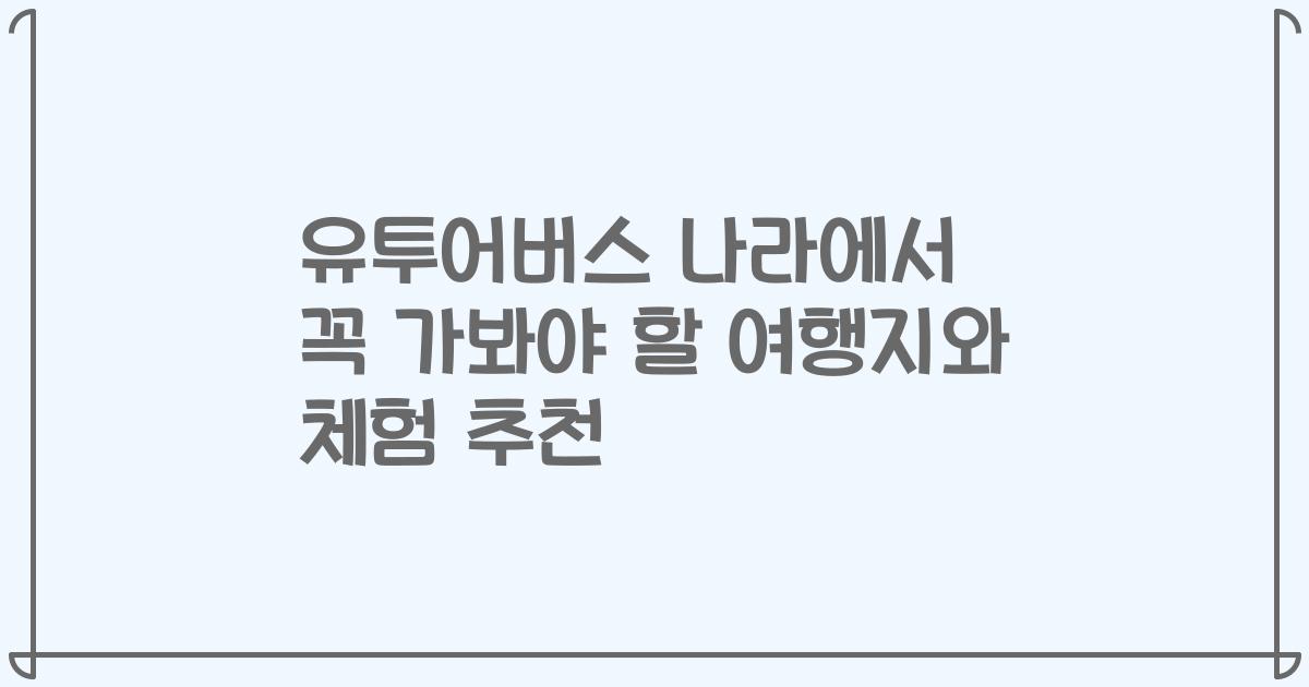 유투어버스 나라에서 꼭 가봐야 할 여행지와 체험 추천