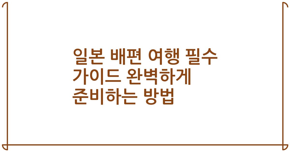 일본 배편 여행 필수 가이드 완벽하게 준비하는 방법